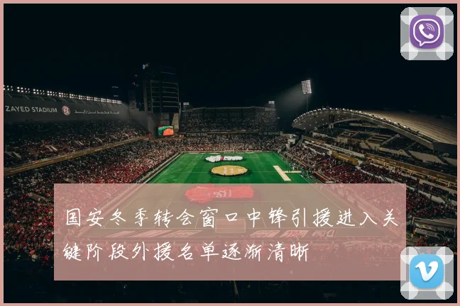 国安冬季转会窗口中锋引援进入关键阶段外援名单逐渐清晰